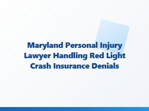 Maryland Personal Injury Lawyer for Red Light Crash Insurance Denials