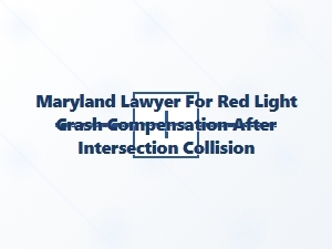 Maryland Lawyer for Red Light Crash Compensation